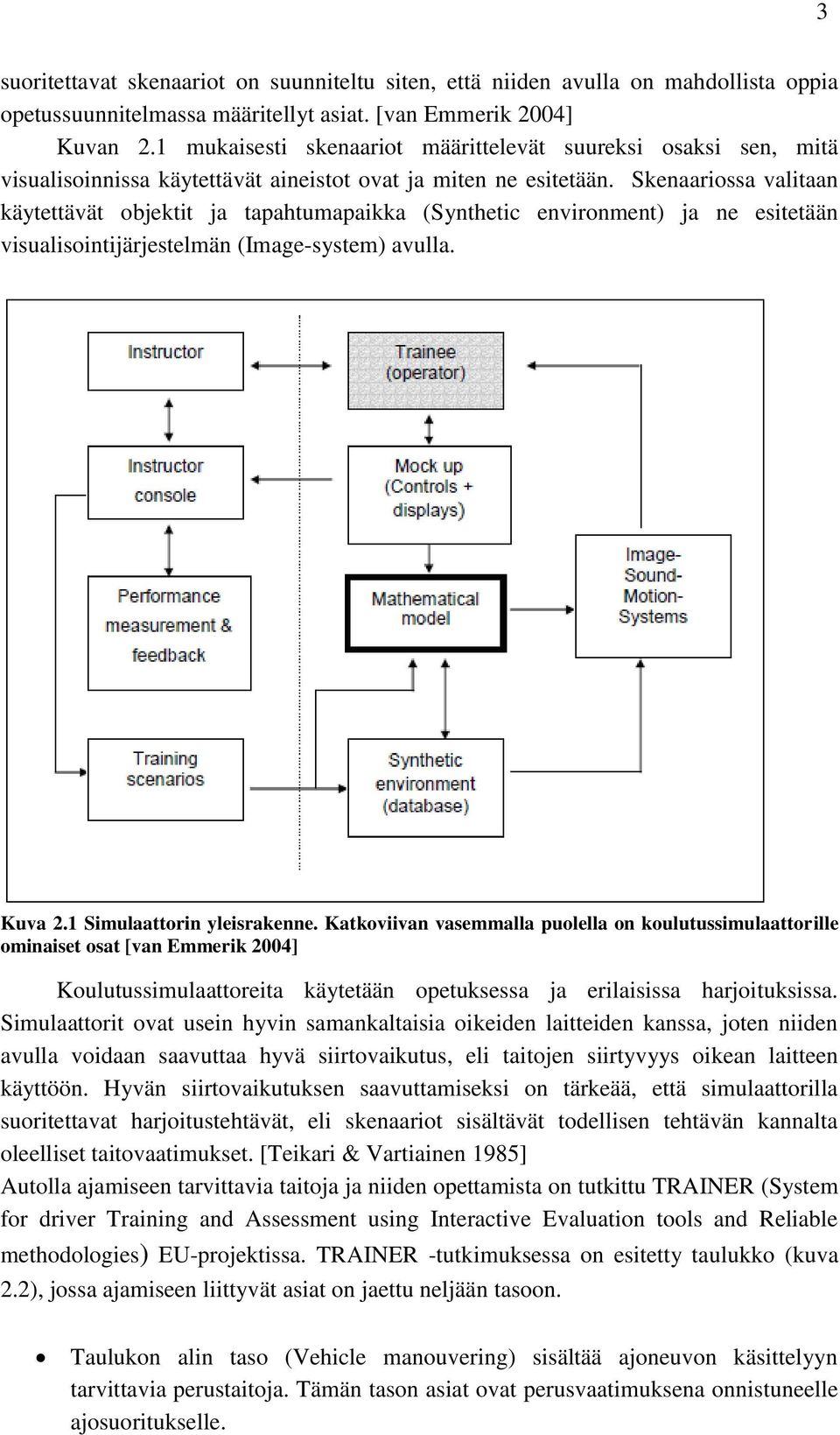 Skenaariossa valitaan käytettävät objektit ja tapahtumapaikka (Synthetic environment) ja ne esitetään visualisointijärjestelmän (Image-system) avulla. Kuva 2.1 Simulaattorin yleisrakenne.