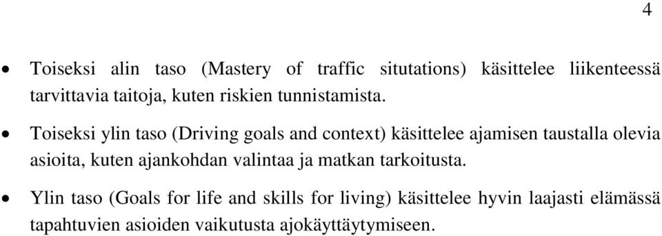 Toiseksi ylin taso (Driving goals and context) käsittelee ajamisen taustalla olevia asioita, kuten