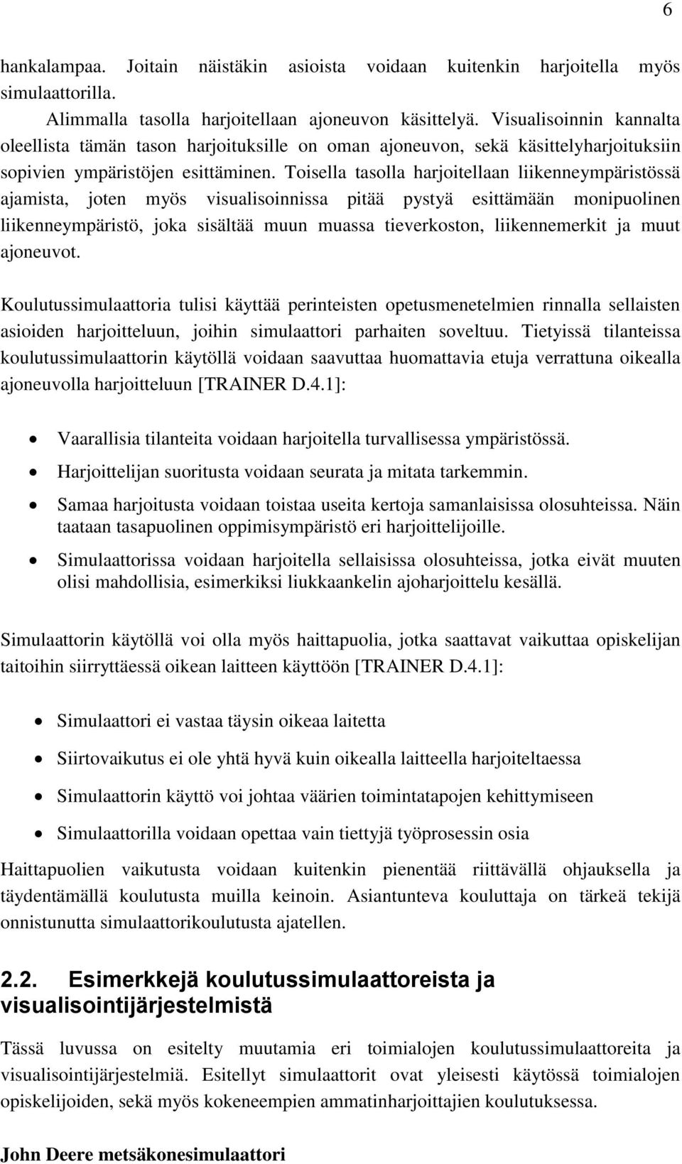 Toisella tasolla harjoitellaan liikenneympäristössä ajamista, joten myös visualisoinnissa pitää pystyä esittämään monipuolinen liikenneympäristö, joka sisältää muun muassa tieverkoston,