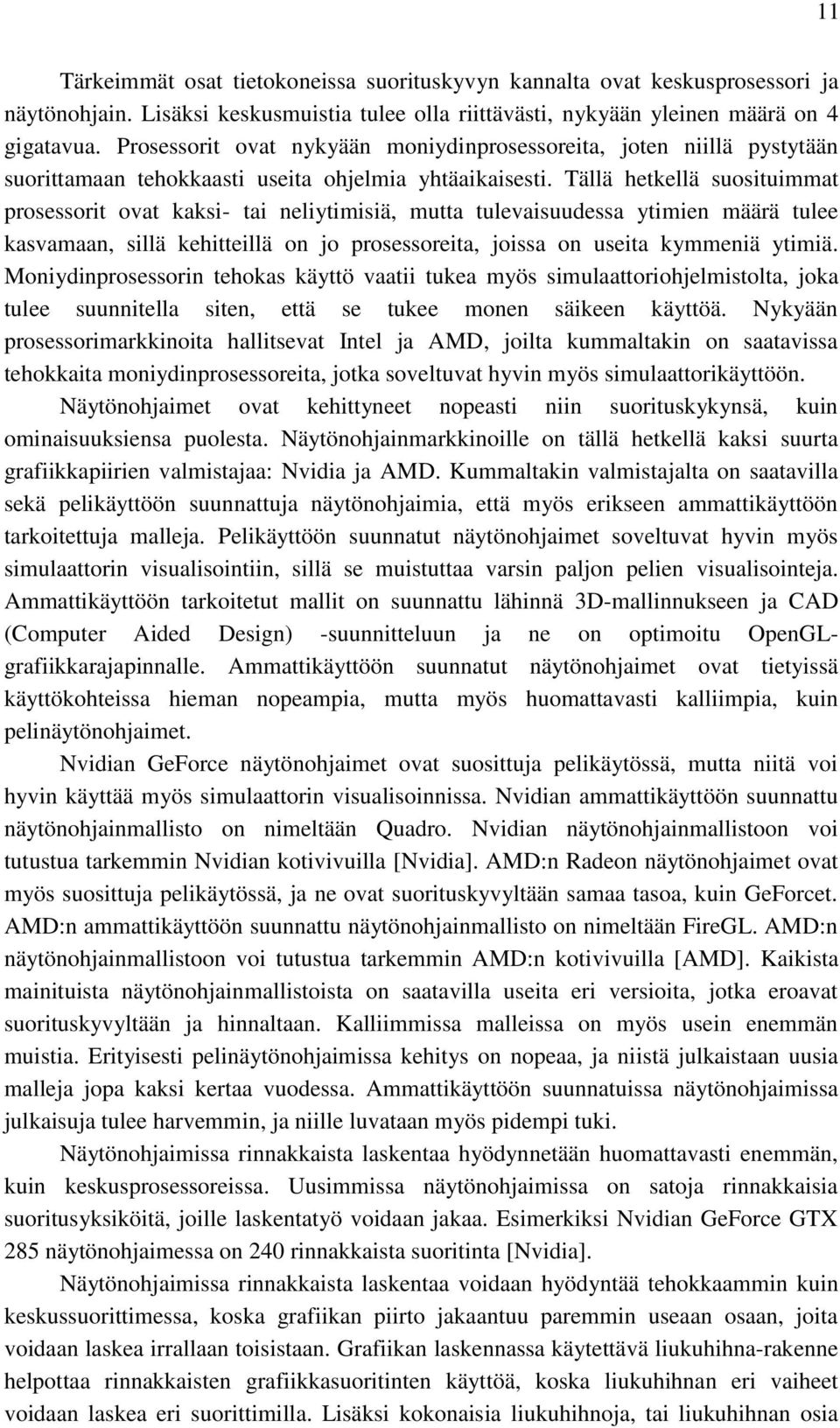 Tällä hetkellä suosituimmat prosessorit ovat kaksi- tai neliytimisiä, mutta tulevaisuudessa ytimien määrä tulee kasvamaan, sillä kehitteillä on jo prosessoreita, joissa on useita kymmeniä ytimiä.