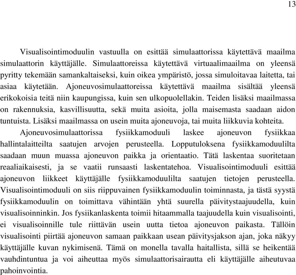 Ajoneuvosimulaattoreissa käytettävä maailma sisältää yleensä erikokoisia teitä niin kaupungissa, kuin sen ulkopuolellakin.