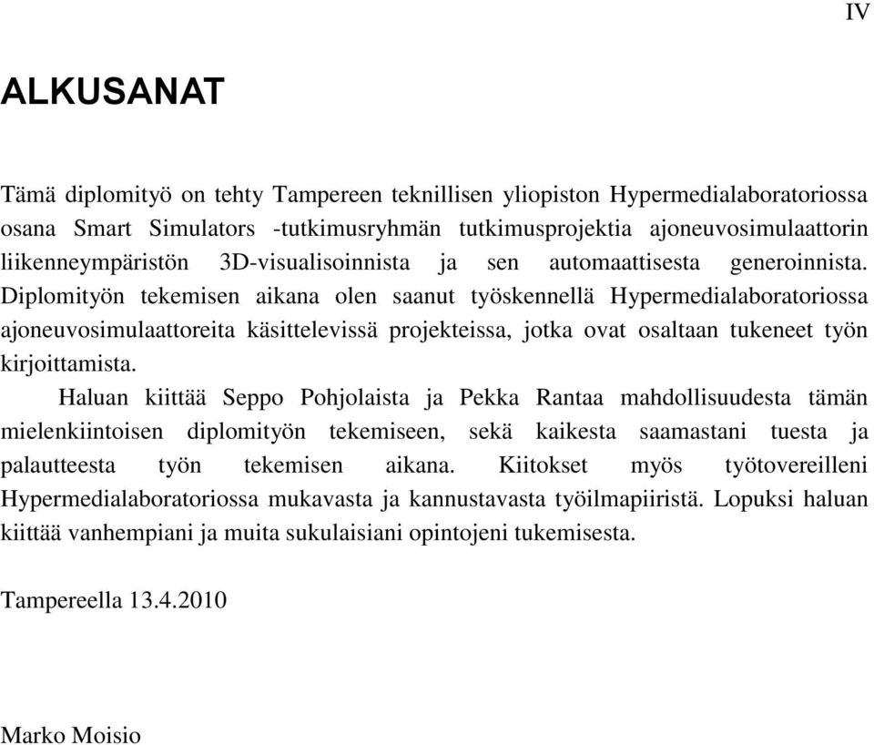 Diplomityön tekemisen aikana olen saanut työskennellä Hypermedialaboratoriossa ajoneuvosimulaattoreita käsittelevissä projekteissa, jotka ovat osaltaan tukeneet työn kirjoittamista.