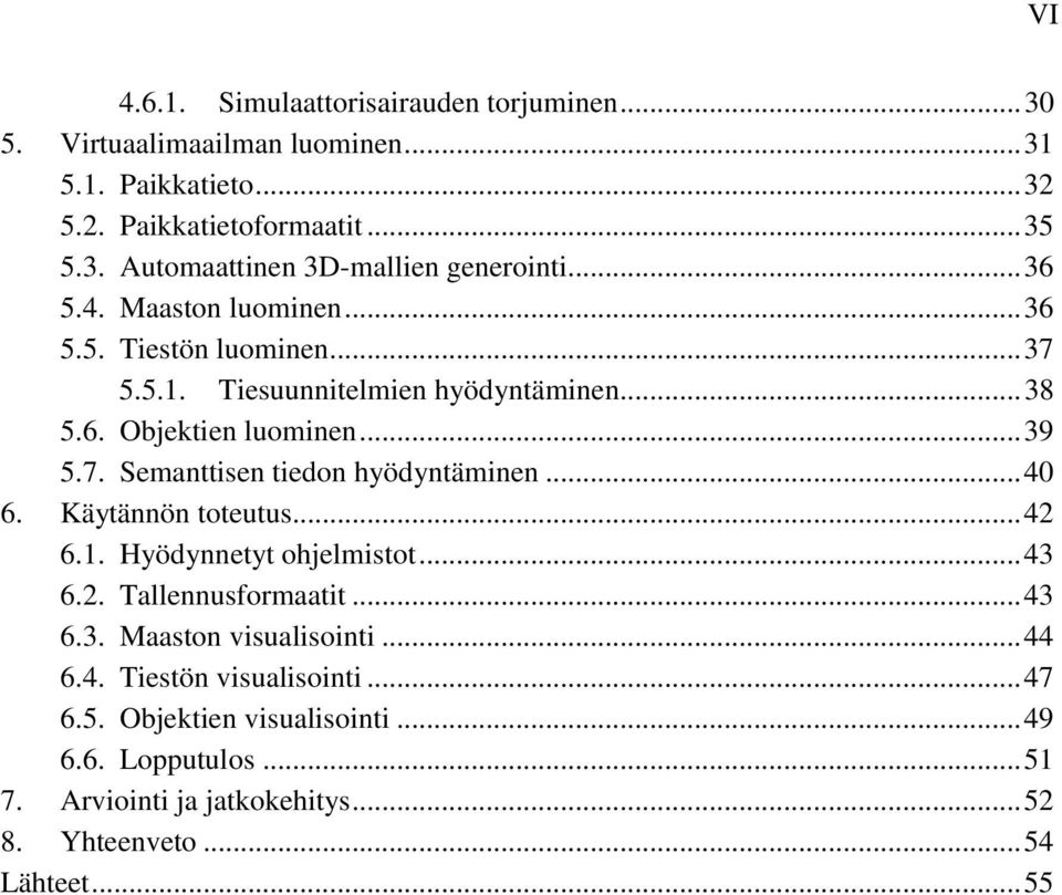 .. 40 6. Käytännön toteutus... 42 6.1. Hyödynnetyt ohjelmistot... 43 6.2. Tallennusformaatit... 43 6.3. Maaston visualisointi... 44 6.4. Tiestön visualisointi.