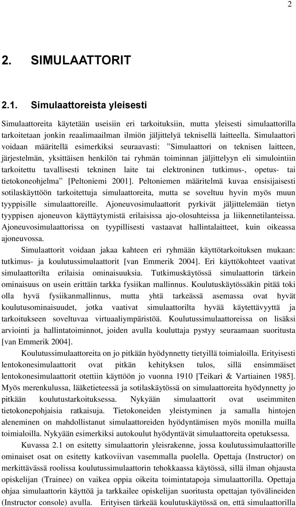 Simulaattori voidaan määritellä esimerkiksi seuraavasti: Simulaattori on teknisen laitteen, järjestelmän, yksittäisen henkilön tai ryhmän toiminnan jäljittelyyn eli simulointiin tarkoitettu