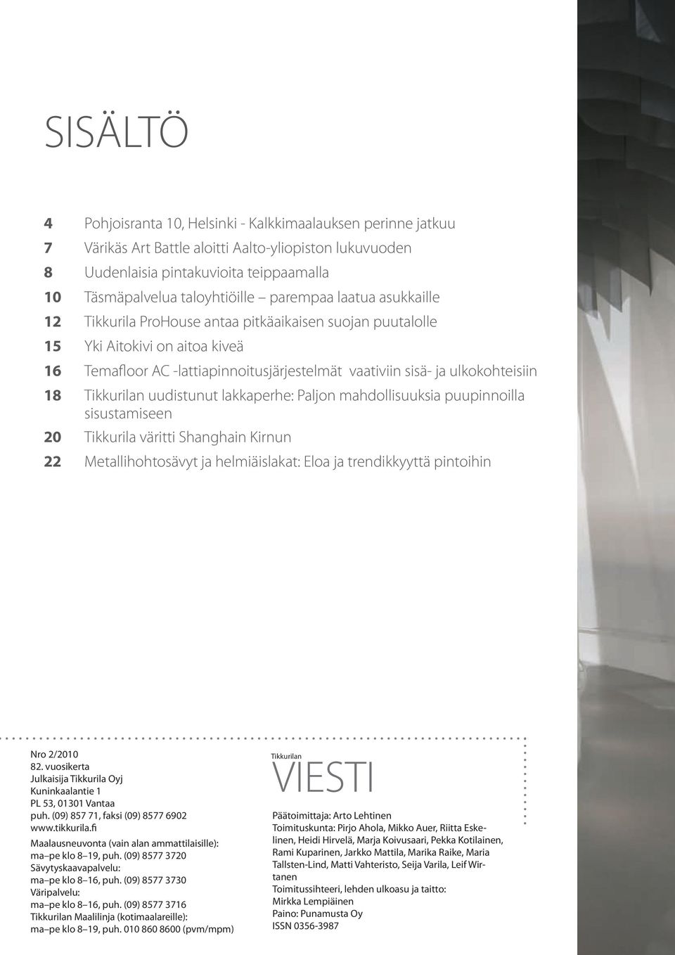 Tikkurilan uudistunut lakkaperhe: Paljon mahdollisuuksia puupinnoilla sisustamiseen 20 Tikkurila väritti Shanghain Kirnun 22 Metallihohtosävyt ja helmiäislakat: Eloa ja trendikkyyttä pintoihin Nro