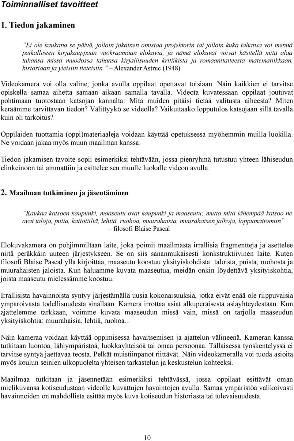 mitä alaa tahansa missä muodossa tahansa kirjallisuuden kritiikistä ja romaanitaiteesta matematiikkaan, historiaan ja yleisiin tieteisiin.