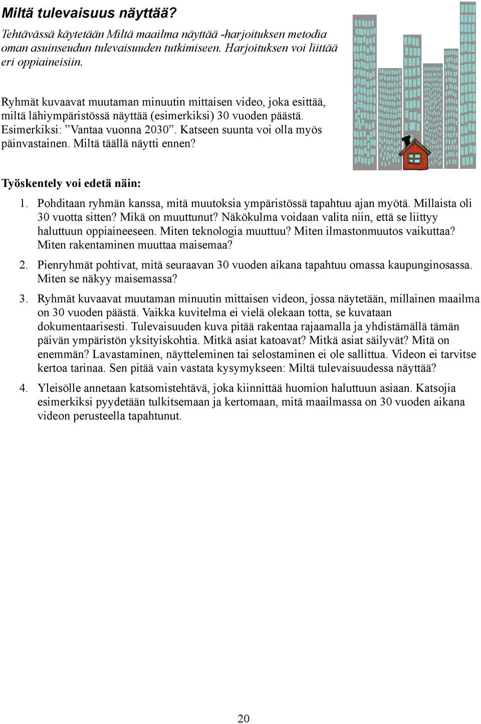 Katseen suunta voi olla myös päinvastainen. Miltä täällä näytti ennen? Työskentely voi edetä näin: 1. Pohditaan ryhmän kanssa, mitä muutoksia ympäristössä tapahtuu ajan myötä.