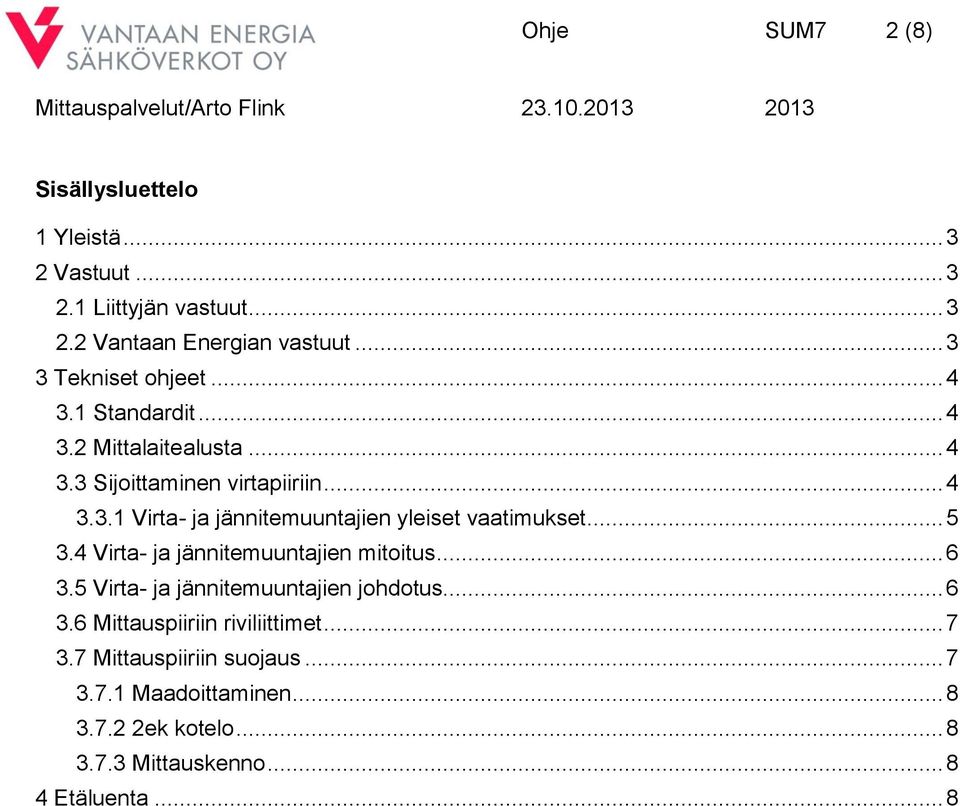 .. 5 3.4 Virta- ja jännitemuuntajien mitoitus... 6 3.5 Virta- ja jännitemuuntajien johdotus... 6 3.6 Mittauspiiriin riviliittimet... 7 3.