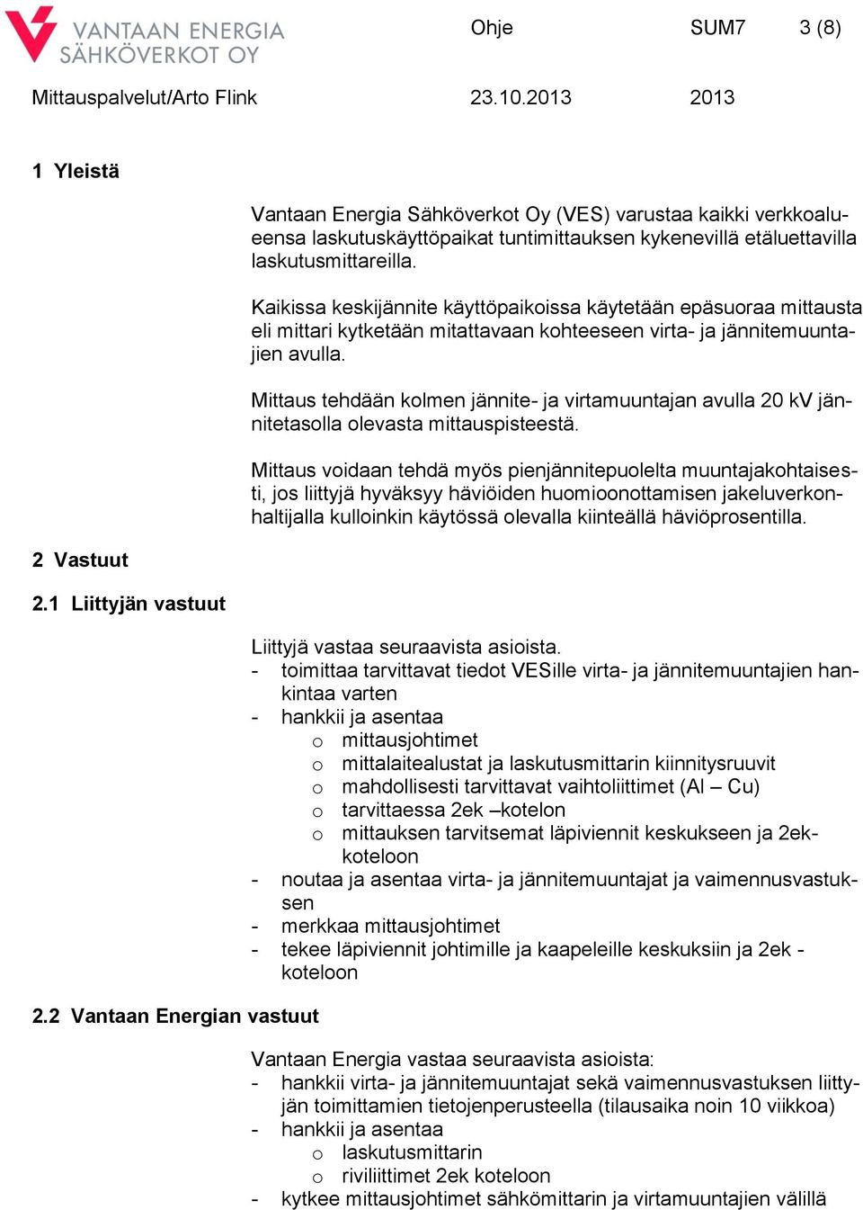 Kaikissa keskijännite käyttöpaikoissa käytetään epäsuoraa mittausta eli mittari kytketään mitattavaan kohteeseen virta- ja jännitemuuntajien avulla.