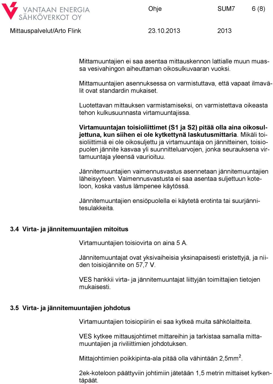 Virtamuuntajan toisioliittimet (S1 ja S2) pitää olla aina oikosuljettuna, kun siihen ei ole kytkettynä laskutusmittaria.