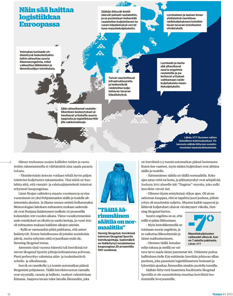 Voimakas lumisade yhdistettynä hiekoitettuihin teihin aiheuttaa suuria liikenneongelmia, mikä vaikeuttaa lääkkeiden ja lämmitysöljyn toimituksia.