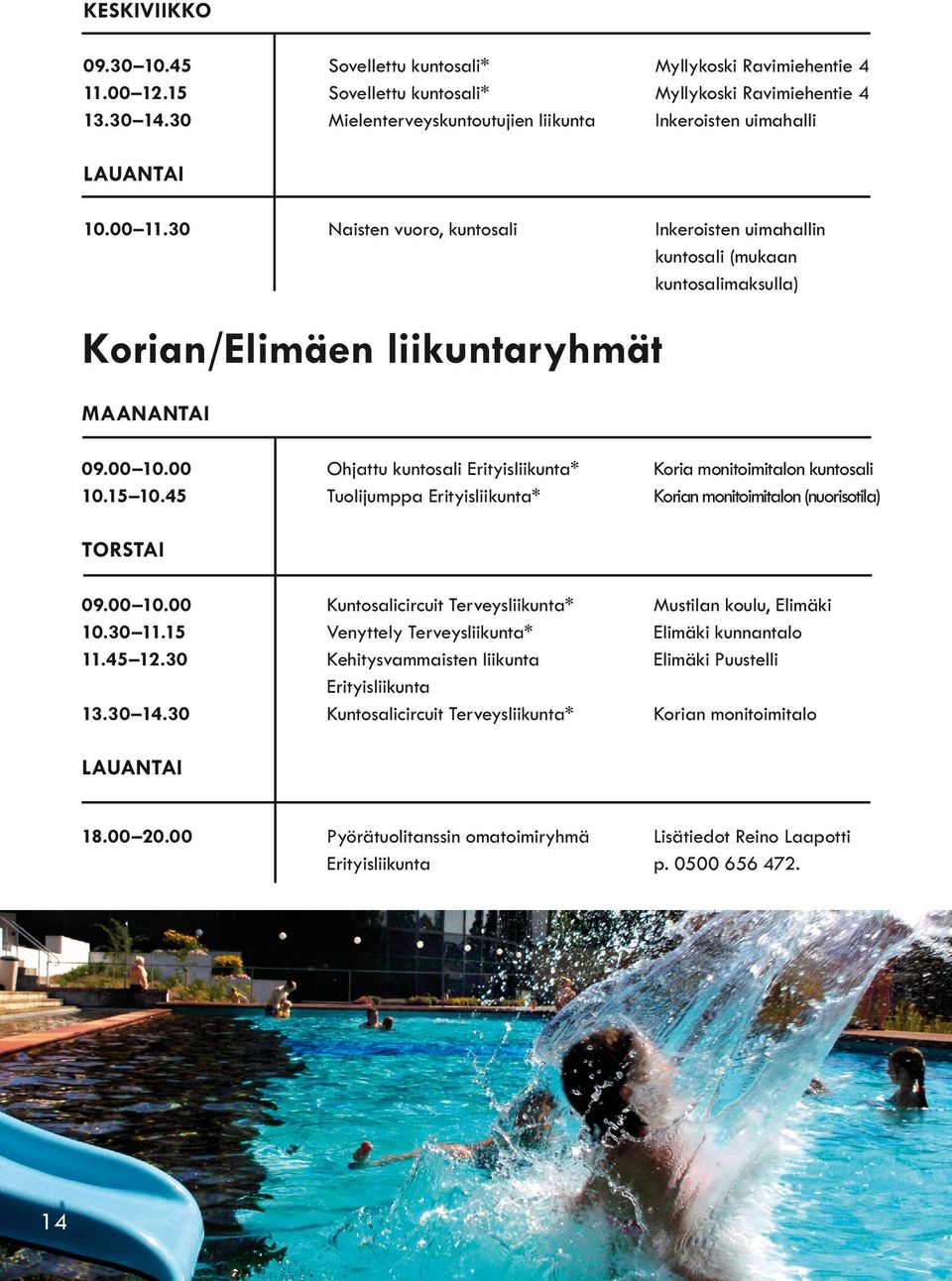 30 Naisten vuoro, kuntosali Inkeroisten uimahallin kuntosali (mukaan kuntosalimaksulla) Korian/Elimäen liikuntaryhmät MAANANTAI 09.00 10.00 10.15 10.