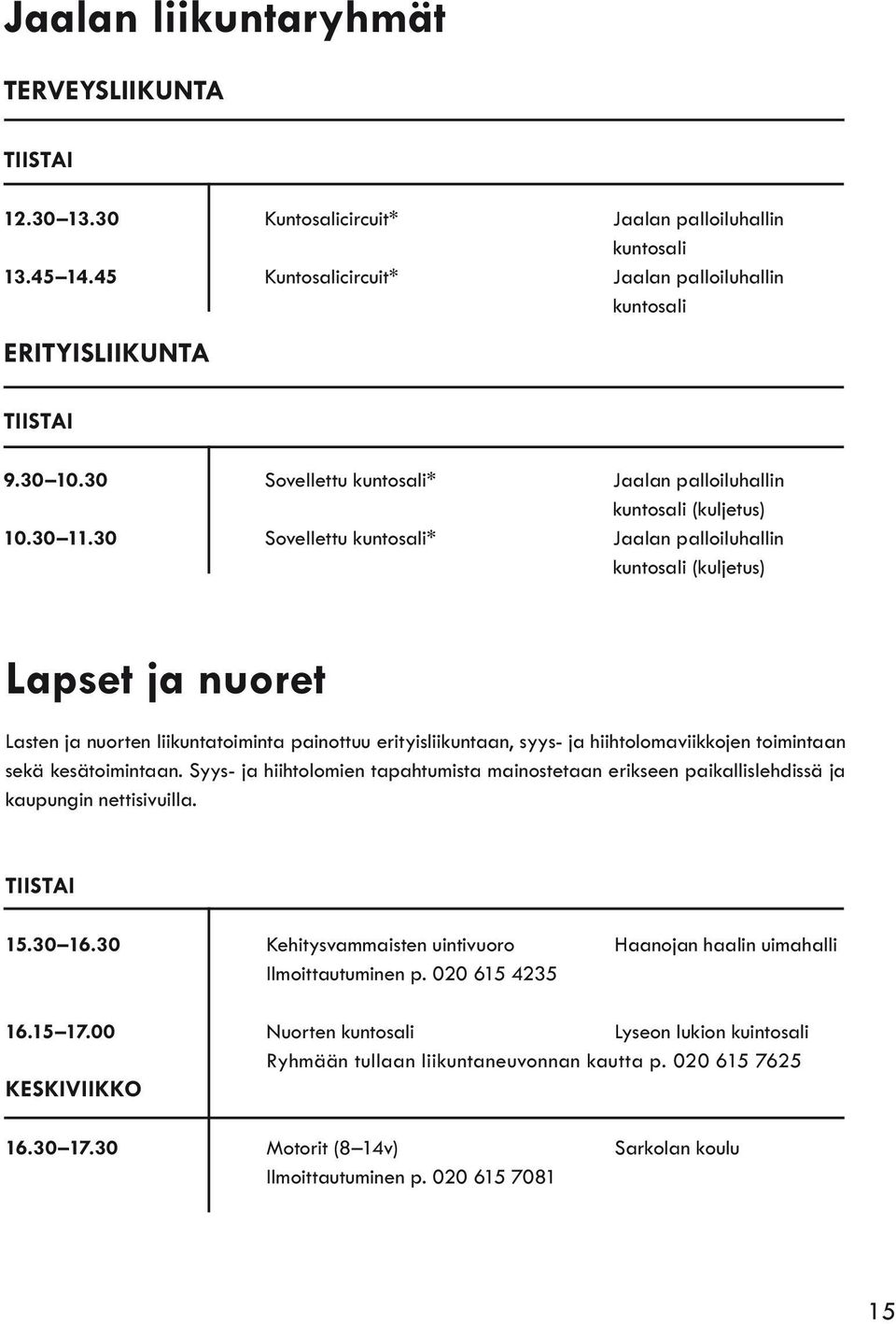 30 Sovellettu kuntosali* Jaalan palloiluhallin kuntosali (kuljetus) Lapset ja nuoret Lasten ja nuorten liikuntatoiminta painottuu erityisliikuntaan, syys- ja hiihtolomaviikkojen toimintaan sekä