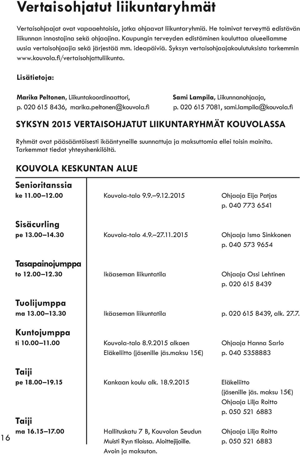 Lisätietoja: Marika Peltonen, Liikuntakoordinaattori, Sami Lampila, Liikunnanohjaaja, p. 020 615 8436, marika.peltonen@kouvola.fi p. 020 615 7081, sami.lampila@kouvola.