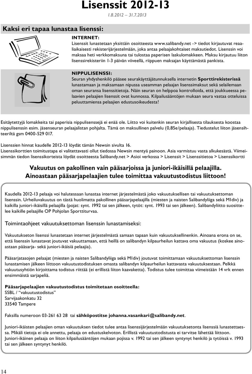 Maksu kirjautuu liiton lisenssirekisteriin 1-3 päivän viiveellä, riippuen maksajan käyttämästä pankista.