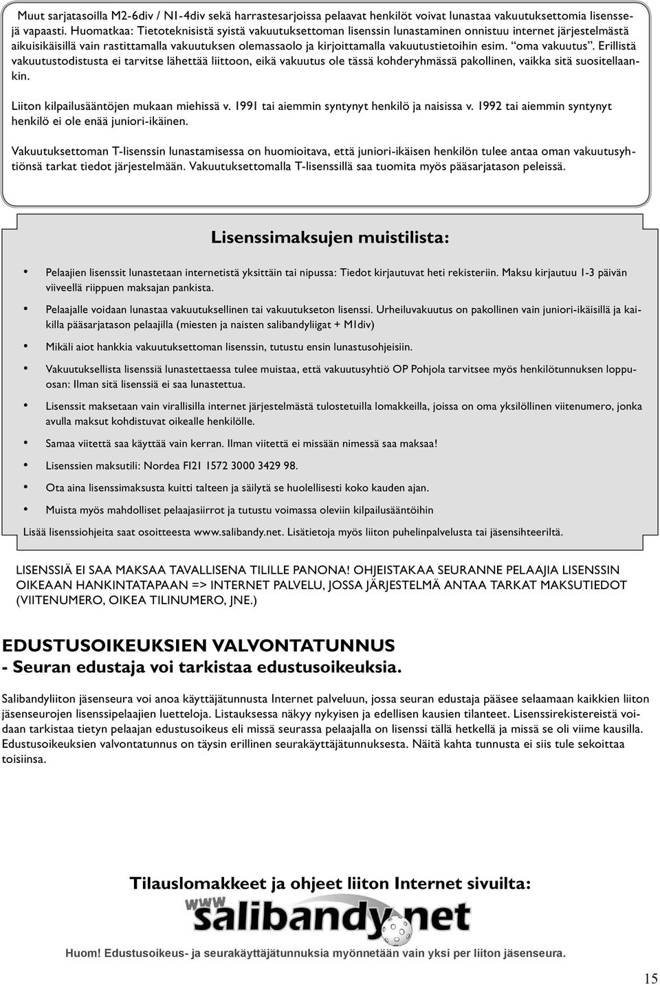 vakuutustietoihin esim. oma vakuutus. Erillistä vakuutustodistusta ei tarvitse lähettää liittoon, eikä vakuutus ole tässä kohderyhmässä pakollinen, vaikka sitä suositellaankin.