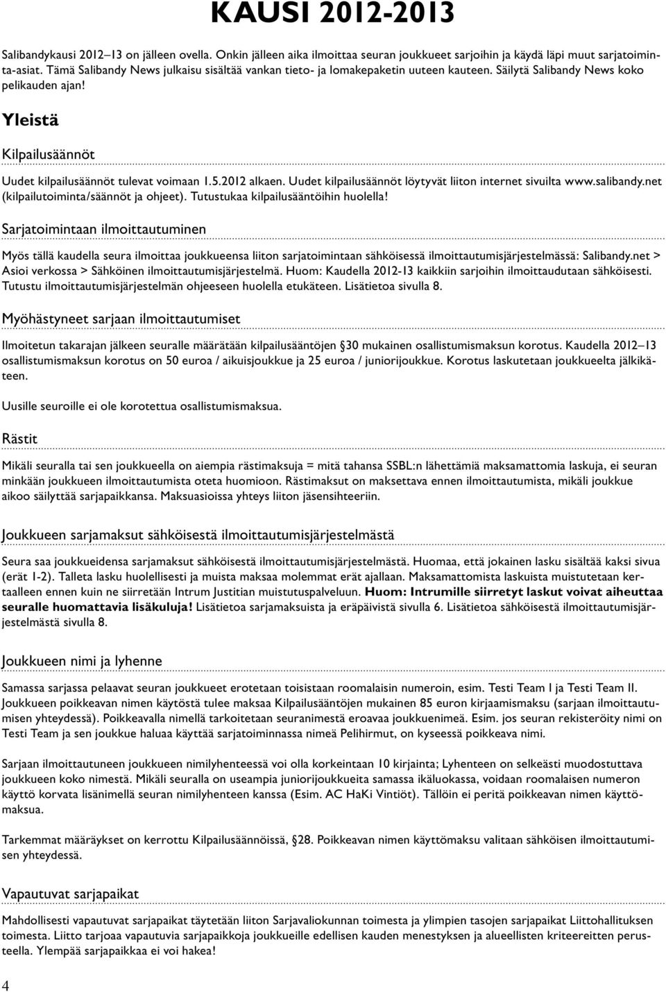 2012 alkaen. Uudet kilpailusäännöt löytyvät liiton internet sivuilta www.salibandy.net (kilpailutoiminta/säännöt ja ohjeet). Tutustukaa kilpailusääntöihin huolella!