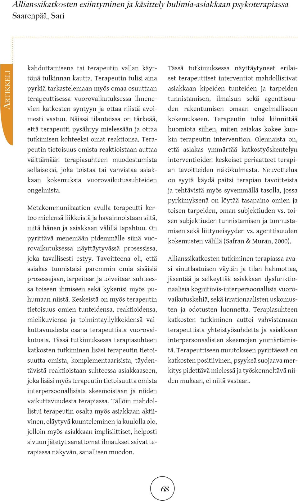 Näissä tilanteissa on tärkeää, että terapeutti pysähtyy mielessään ja ottaa tutkimisen kohteeksi omat reaktionsa.