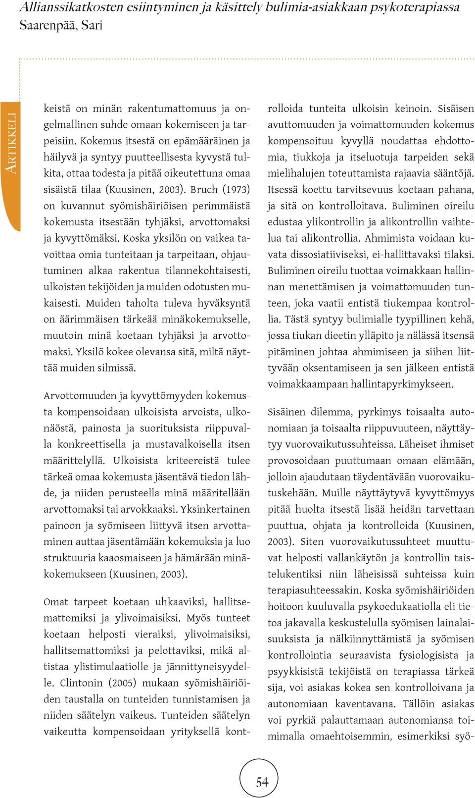 Bruch (1973) on kuvannut syömishäiriöisen perimmäistä kokemusta itsestään tyhjäksi, arvottomaksi ja kyvyttömäksi.