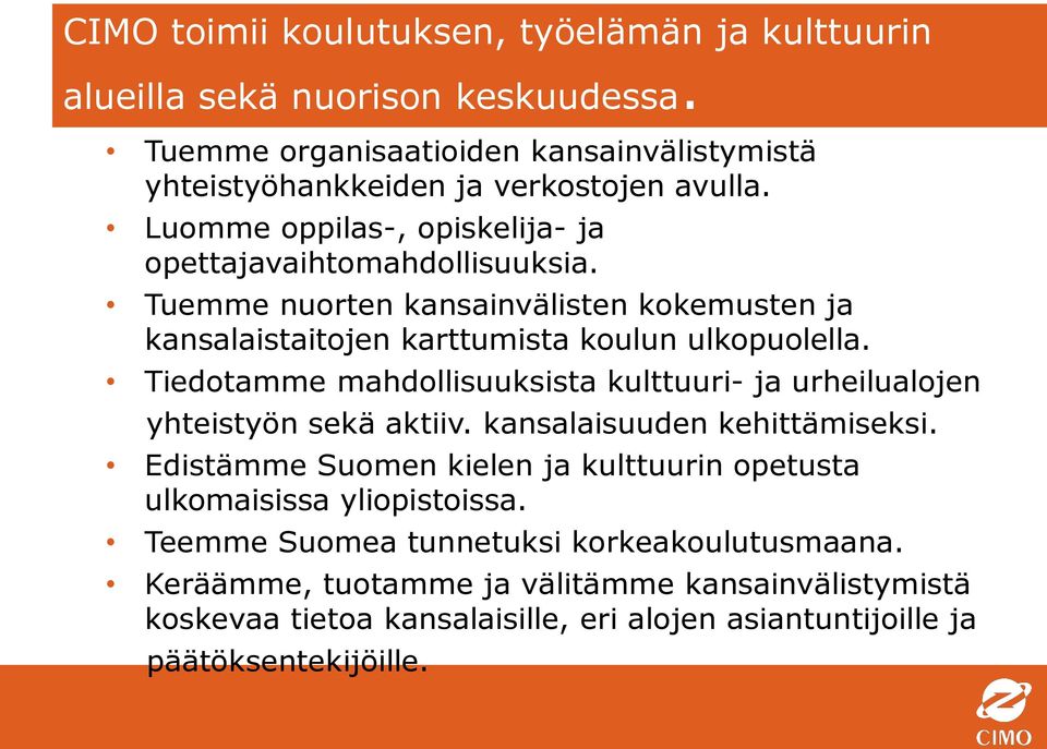 Tiedotamme mahdollisuuksista kulttuuri- ja urheilualojen yhteistyön sekä aktiiv. kansalaisuuden kehittämiseksi.