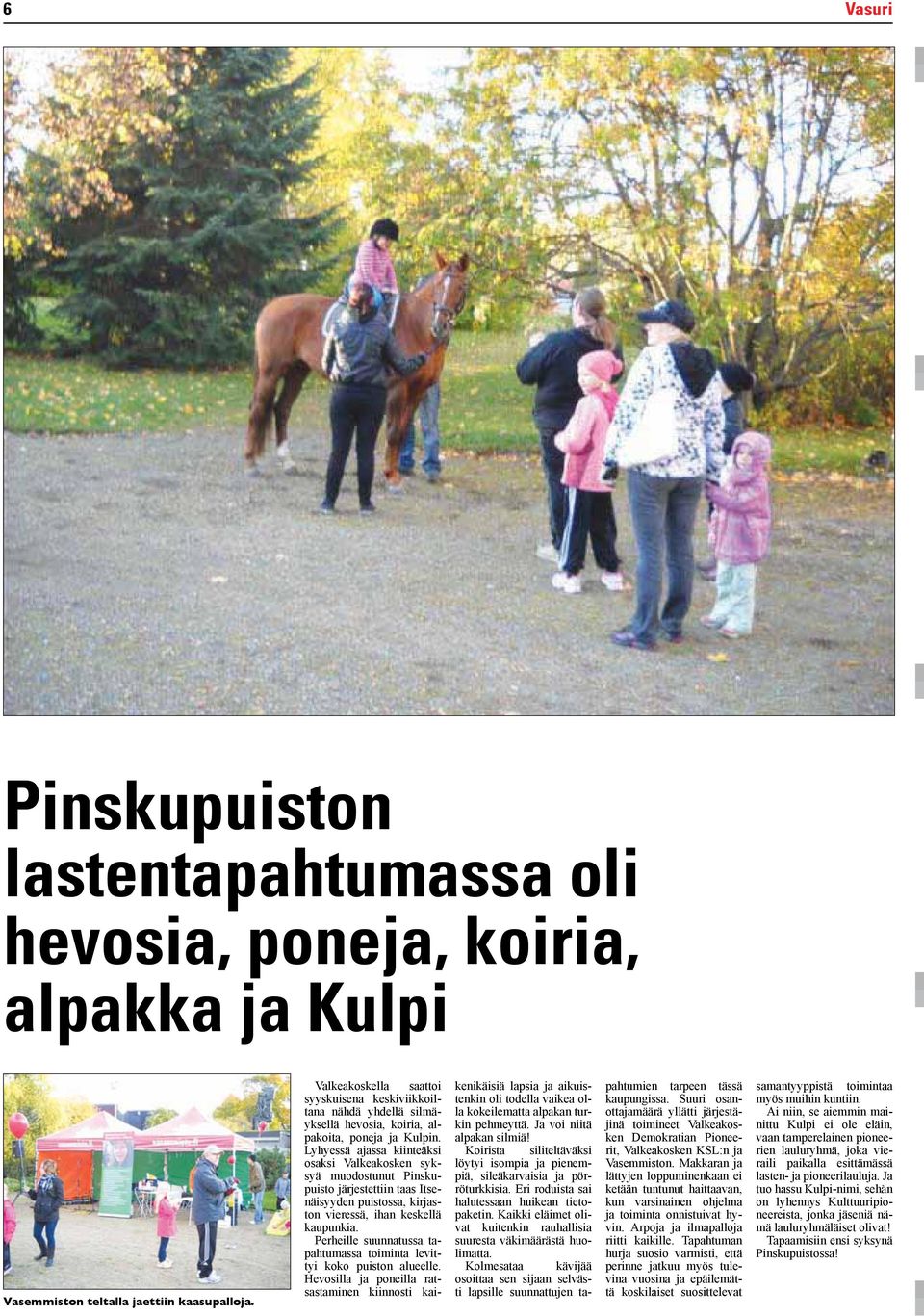 Lyhyessä ajassa kiinteäksi osaksi Valkeakosken syksyä muodostunut Pinskupuisto järjestettiin taas Itsenäisyyden puistossa, kirjaston vieressä, ihan keskellä kaupunkia.