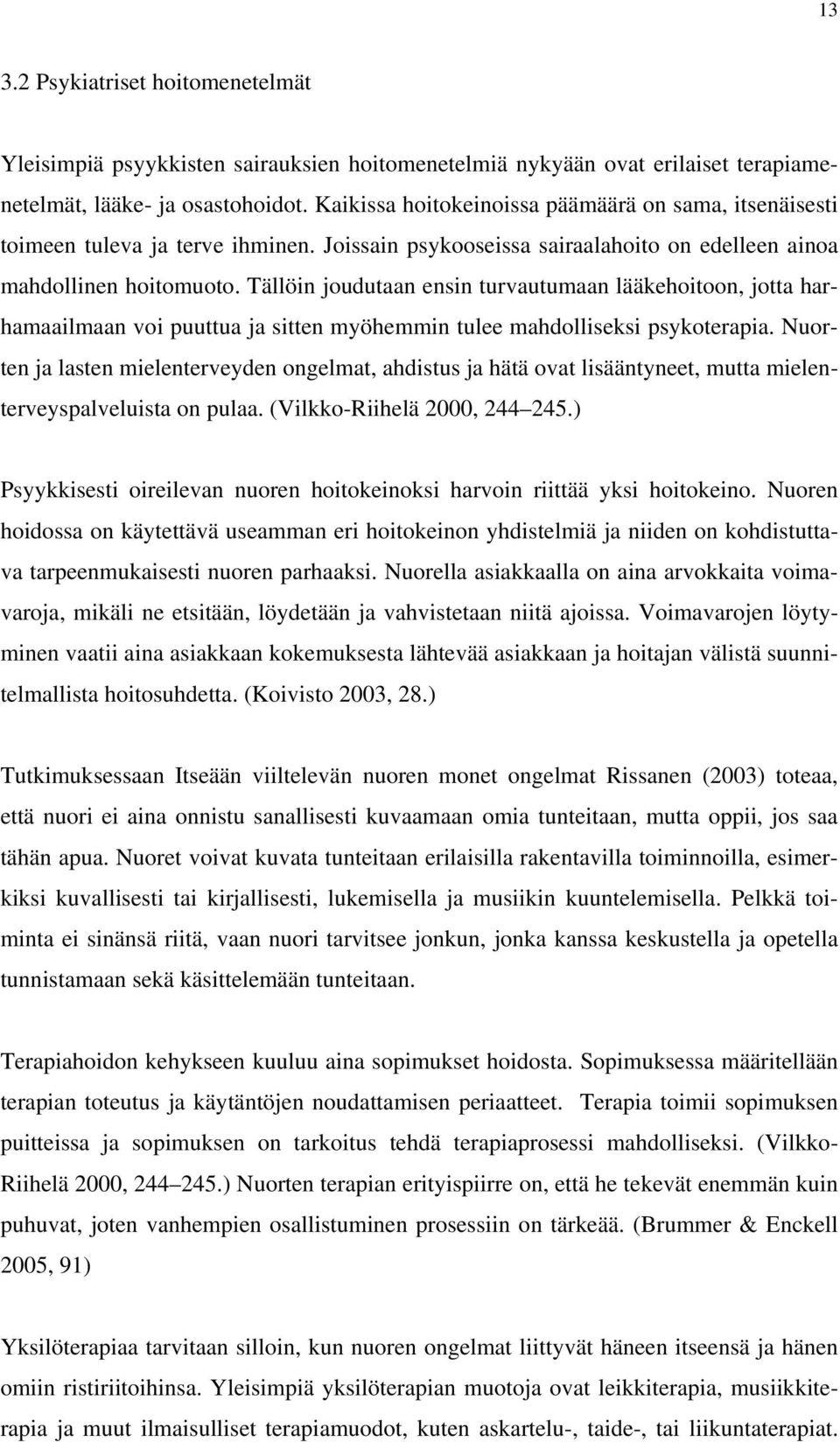 Tällöin joudutaan ensin turvautumaan lääkehoitoon, jotta harhamaailmaan voi puuttua ja sitten myöhemmin tulee mahdolliseksi psykoterapia.