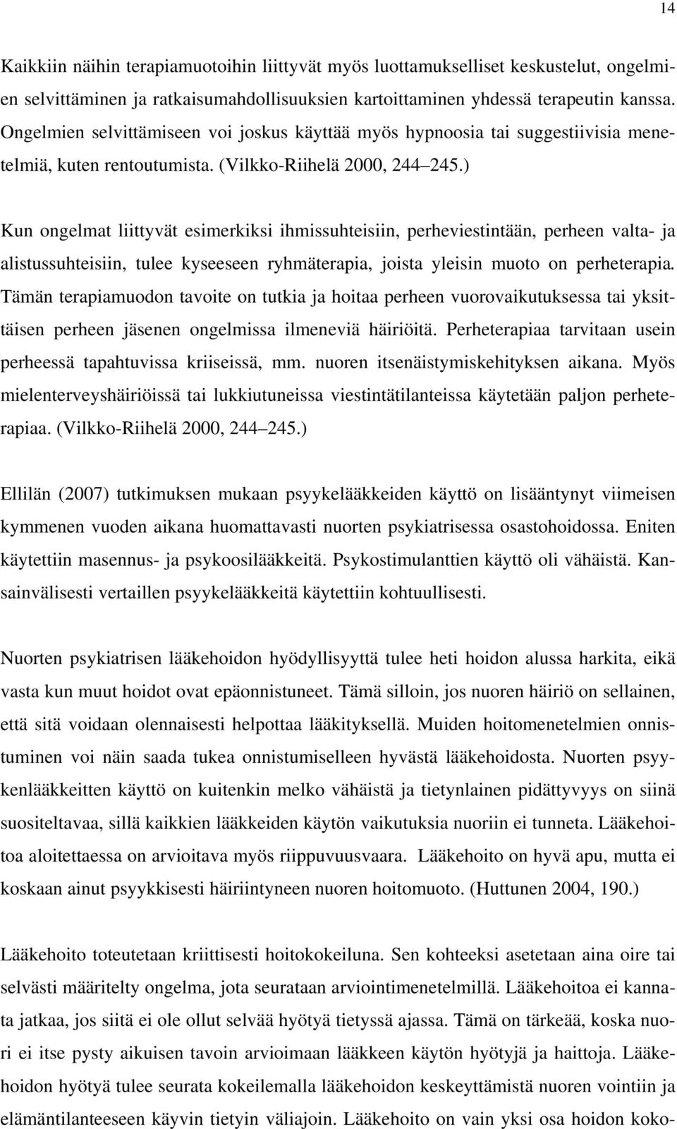 ) Kun ongelmat liittyvät esimerkiksi ihmissuhteisiin, perheviestintään, perheen valta- ja alistussuhteisiin, tulee kyseeseen ryhmäterapia, joista yleisin muoto on perheterapia.