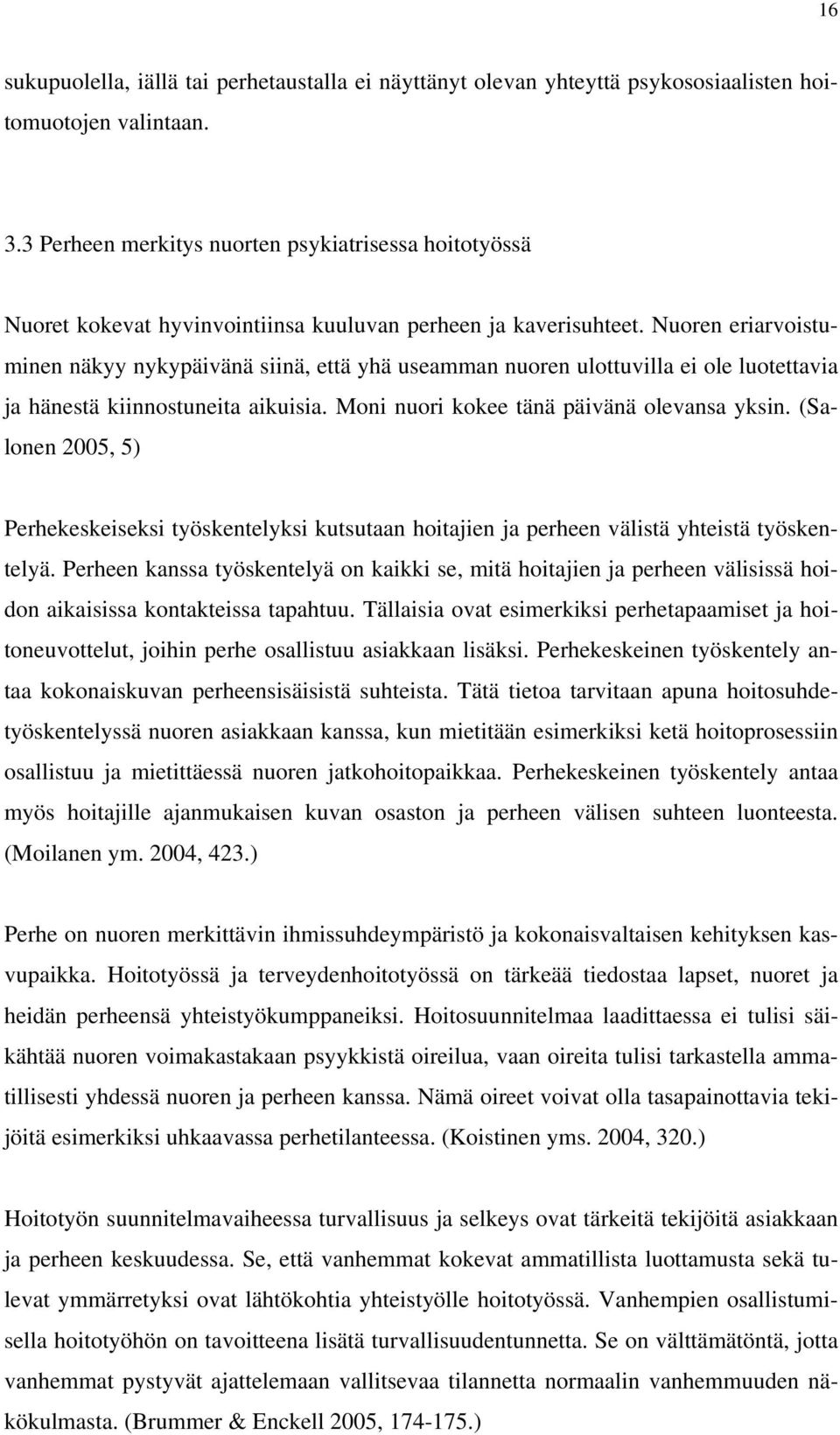 Nuoren eriarvoistuminen näkyy nykypäivänä siinä, että yhä useamman nuoren ulottuvilla ei ole luotettavia ja hänestä kiinnostuneita aikuisia. Moni nuori kokee tänä päivänä olevansa yksin.