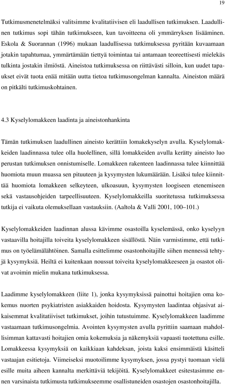 Aineistoa tutkimuksessa on riittävästi silloin, kun uudet tapaukset eivät tuota enää mitään uutta tietoa tutkimusongelman kannalta. Aineiston määrä on pitkälti tutkimuskohtainen. 4.