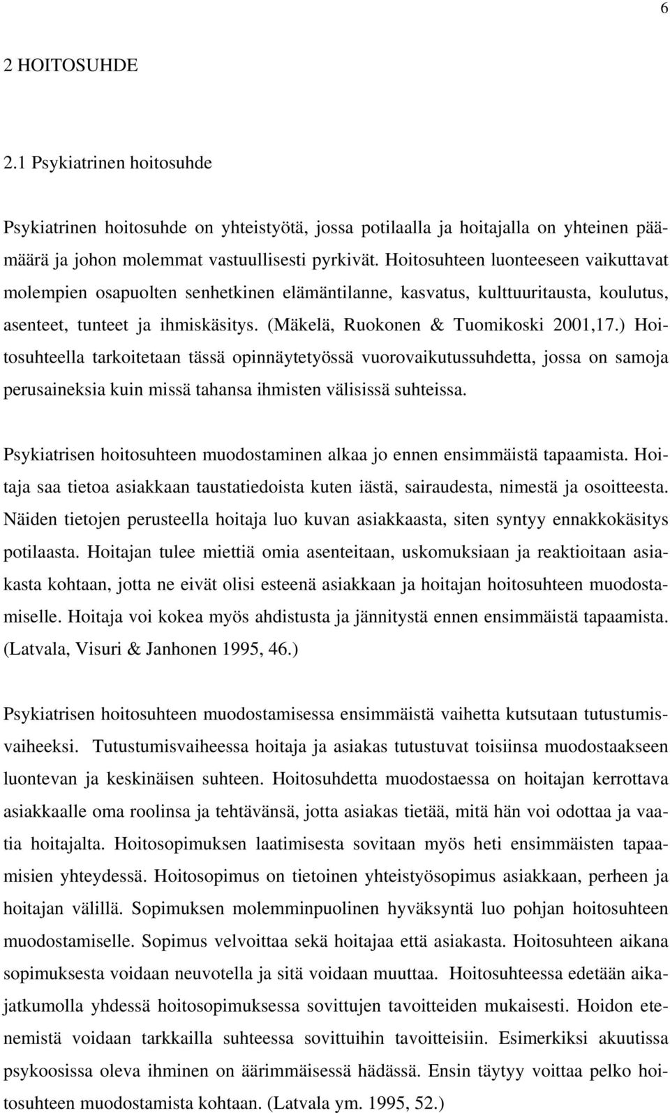 ) Hoitosuhteella tarkoitetaan tässä opinnäytetyössä vuorovaikutussuhdetta, jossa on samoja perusaineksia kuin missä tahansa ihmisten välisissä suhteissa.