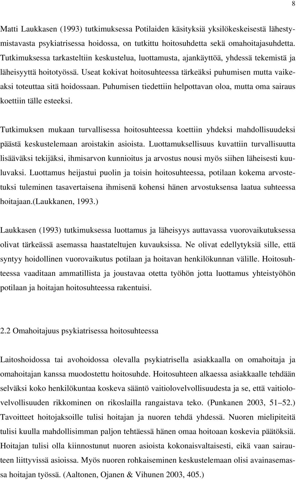 Useat kokivat hoitosuhteessa tärkeäksi puhumisen mutta vaikeaksi toteuttaa sitä hoidossaan. Puhumisen tiedettiin helpottavan oloa, mutta oma sairaus koettiin tälle esteeksi.