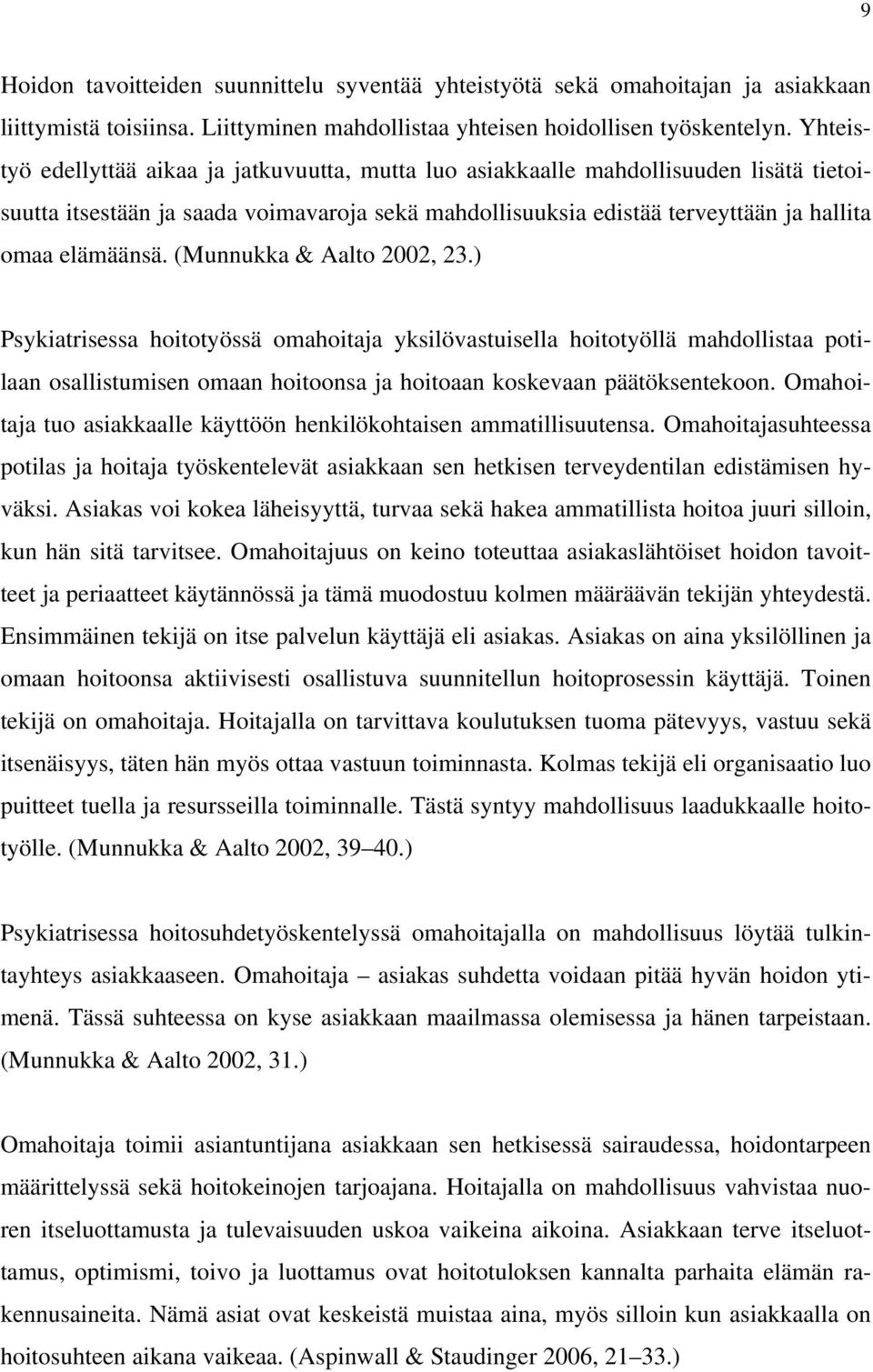 (Munnukka & Aalto 2002, 23.) Psykiatrisessa hoitotyössä omahoitaja yksilövastuisella hoitotyöllä mahdollistaa potilaan osallistumisen omaan hoitoonsa ja hoitoaan koskevaan päätöksentekoon.