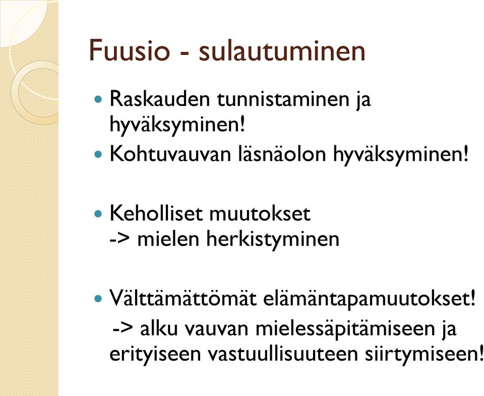 Keholliset muutokset -> mielen herkistyminen Välttämättömät