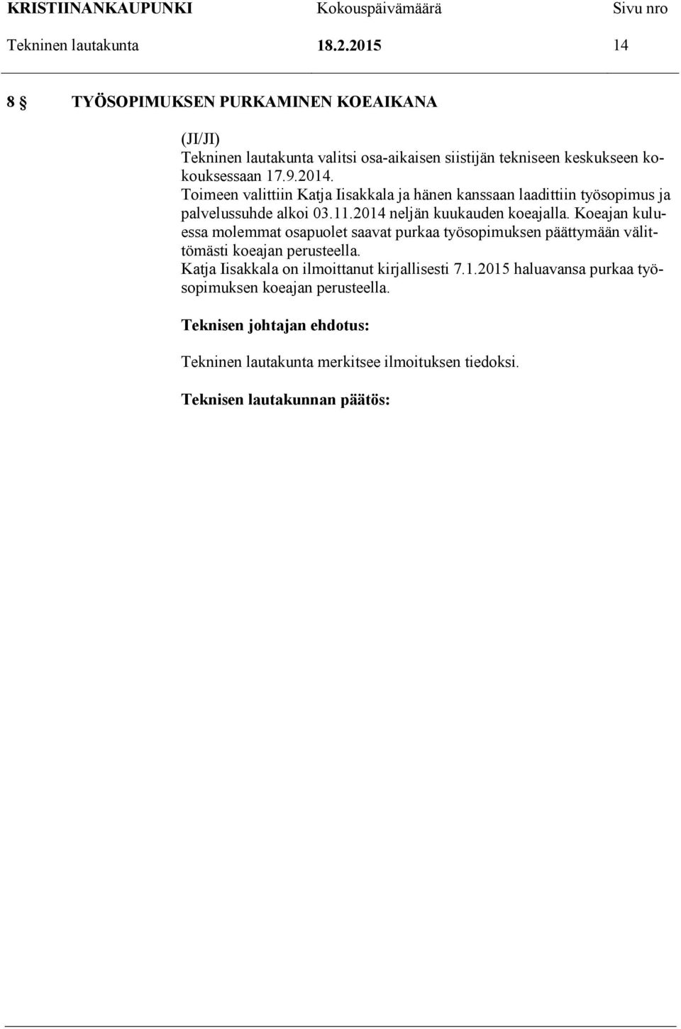 Toimeen valittiin Katja Iisakkala ja hänen kanssaan laadittiin työsopimus ja palvelussuhde alkoi 03.11.2014 neljän kuukauden koeajalla.