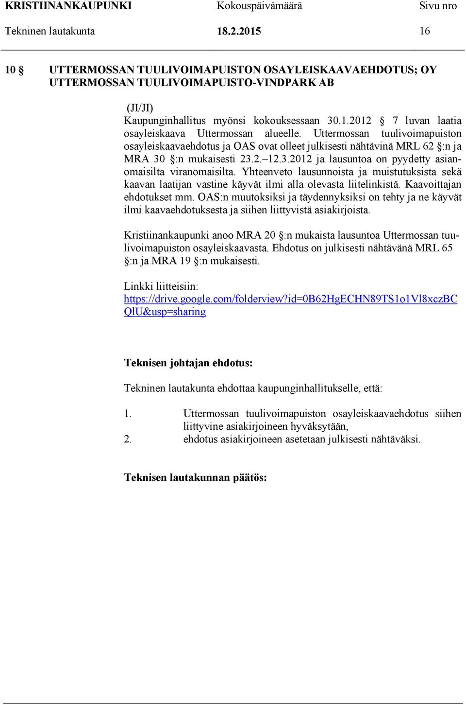 Yhteenveto lausunnoista ja muistutuksista sekä kaavan laatijan vastine käyvät ilmi alla olevasta liitelinkistä. Kaavoittajan ehdotukset mm.