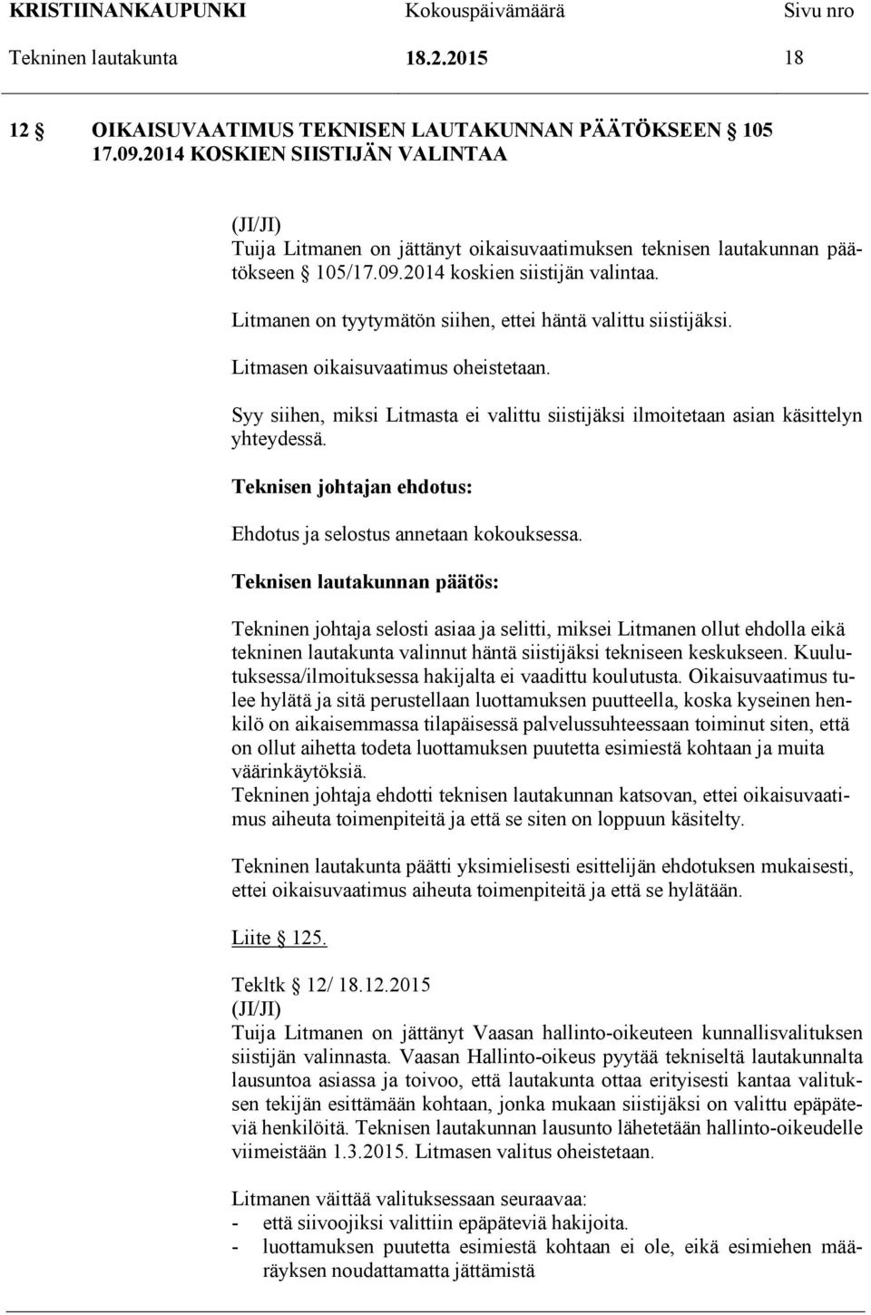 Litmanen on tyytymätön siihen, ettei häntä valittu siistijäksi. Litmasen oikaisuvaatimus oheistetaan. Syy siihen, miksi Litmasta ei valittu siistijäksi ilmoitetaan asian käsittelyn yhteydessä.