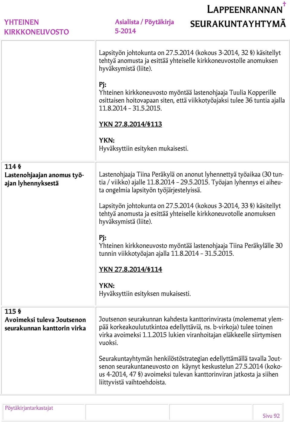 114 Lastenohjaajan anomus työajan lyhennyksestä Lastenohjaaja Tiina Peräkylä on anonut lyhennettyä työaikaa (30 tuntia / viikko) ajalle 11.8.2014 29.5.2015.