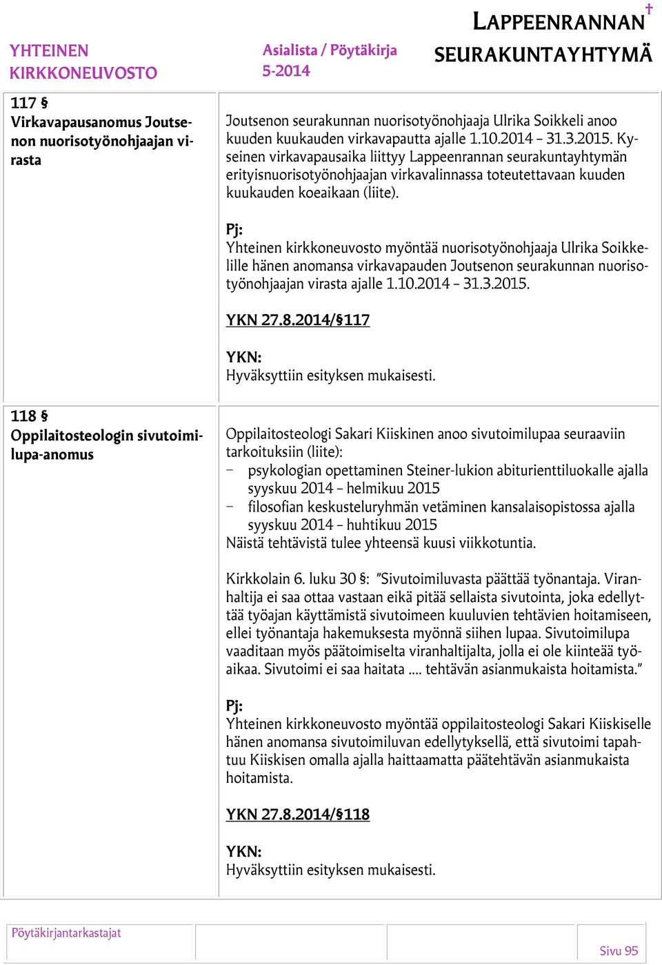 Pj: Yhteinen kirkkoneuvosto myöntää nuorisotyönohjaaja Ulrika Soikkelille hänen anomansa virkavapauden Joutsenon seurakunnan nuorisotyönohjaajan virasta ajalle 1.10.2014 31.3.2015. YKN 27.8.