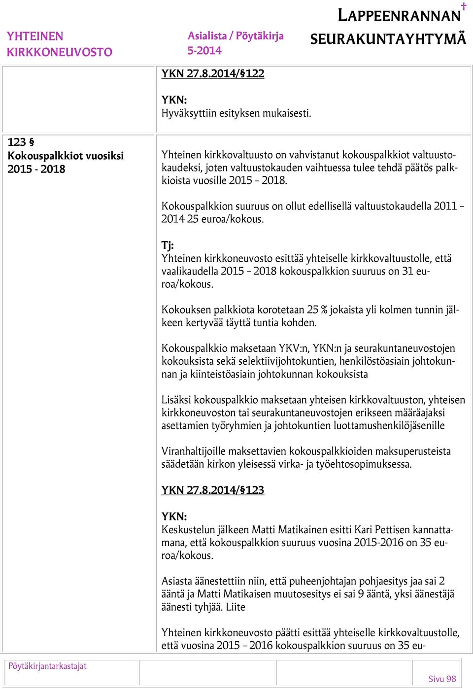 2018. Kokouspalkkion suuruus on ollut edellisellä valtuustokaudella 2011 2014 25 euroa/kokous.