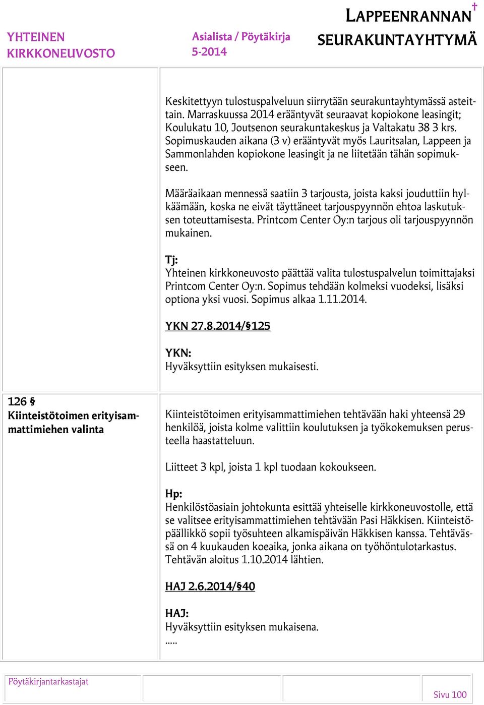 Määräaikaan mennessä saatiin 3 tarjousta, joista kaksi jouduttiin hylkäämään, koska ne eivät täyttäneet tarjouspyynnön ehtoa laskutuksen toteuttamisesta.