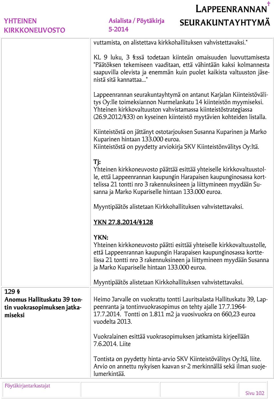 jäsenistä sitä kannattaa..." Lappeenrannan seurakuntayhtymä on antanut Karjalan Kiinteistövälitys Oy:lle toimeksiannon Nurmelankatu 14 kiinteistön myymiseksi.