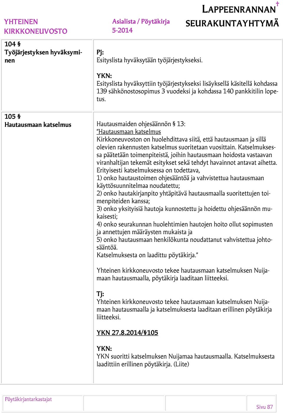 105 Hautausmaan katselmus Hautausmaiden ohjesäännön 13: Hautausmaan katselmus Kirkkoneuvoston on huolehdittava siitä, että hautausmaan ja sillä olevien rakennusten katselmus suoritetaan vuosittain.