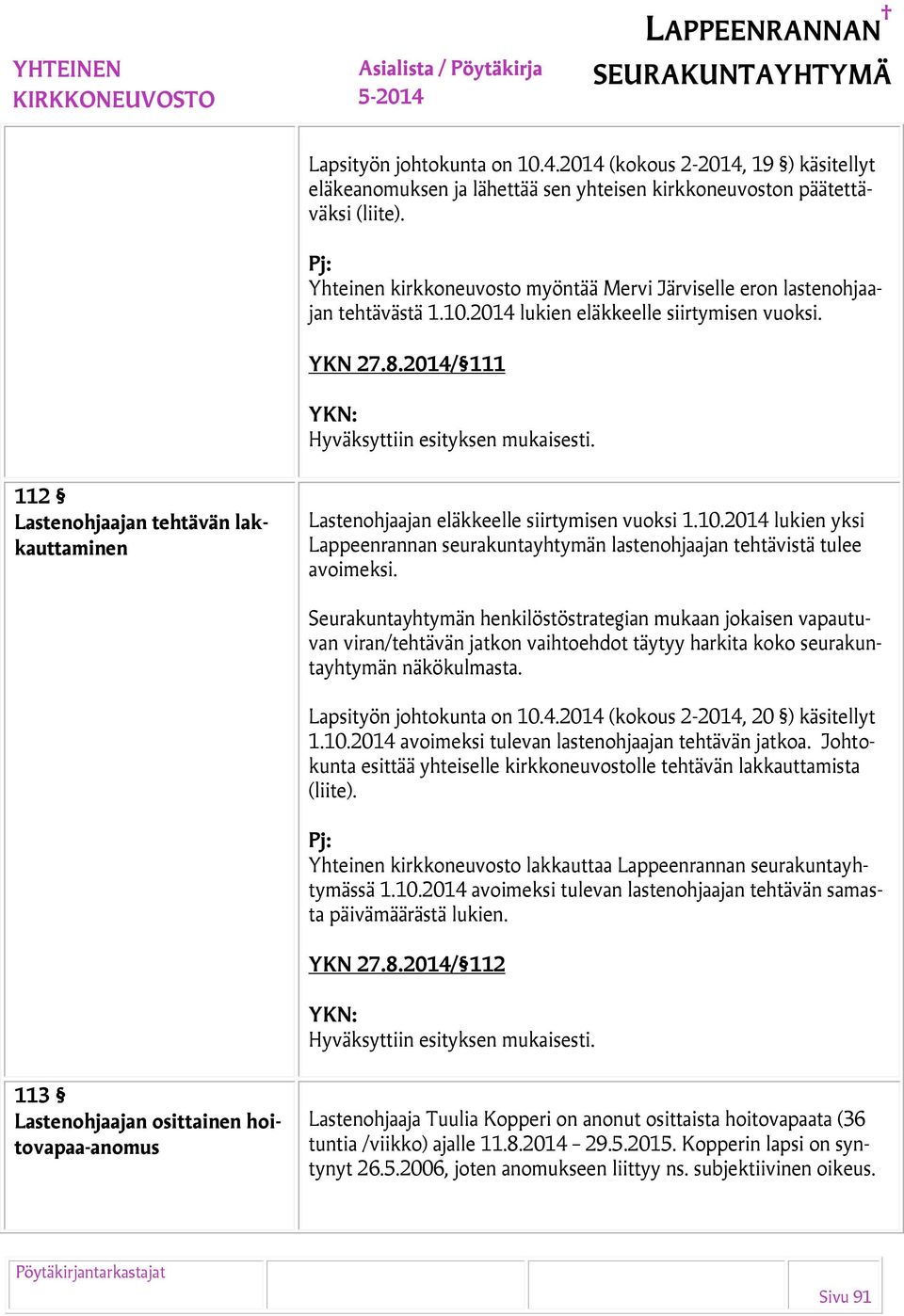 2014/ 111 112 Lastenohjaajan tehtävän lakkauttaminen Lastenohjaajan eläkkeelle siirtymisen vuoksi 1.10.2014 lukien yksi Lappeenrannan seurakuntayhtymän lastenohjaajan tehtävistä tulee avoimeksi.