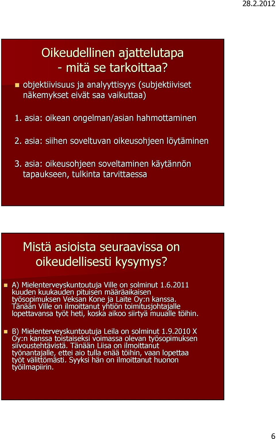 A) Mielenterveyskuntoutuja Ville on solminut 1.6.2011 kuuden kuukauden pituisen määräaikaisen työsopimuksen Veksan Kone ja Laite Oy:n kanssa.