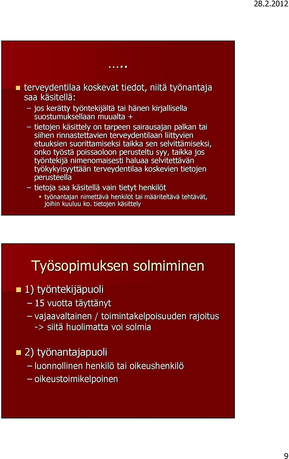 selvitettävän työkykyisyyttään terveydentilaa koskevien tietojen perusteella tietoja saa käsitellä vain tietyt henkilöt työnantajan nimettävä henkilöt tai määriteltävä tehtävät, joihin kuuluu ko.