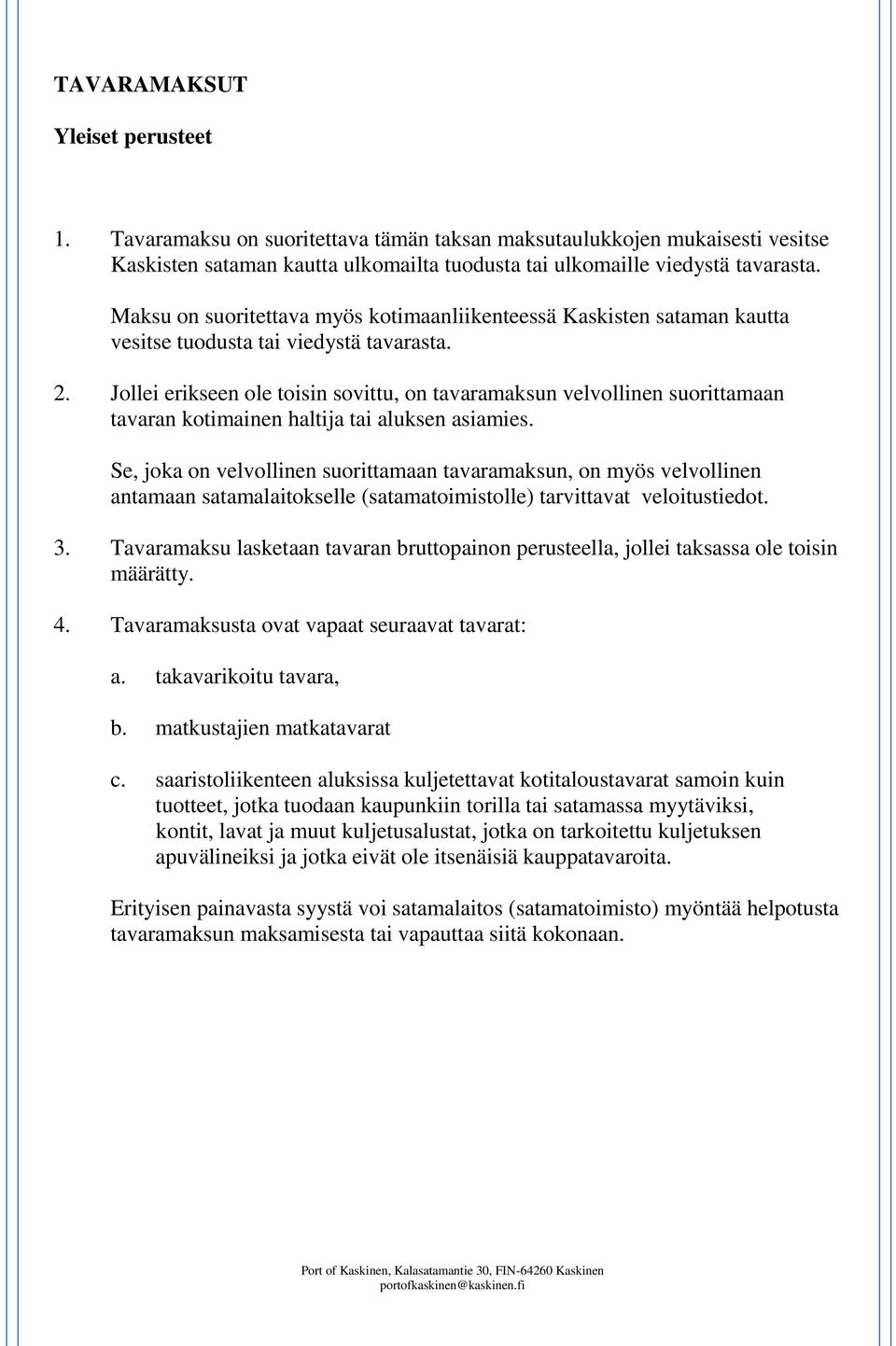 Jollei erikseen ole toisin sovittu, on tavaramaksun velvollinen suorittamaan tavaran kotimainen haltija tai aluksen asiamies.
