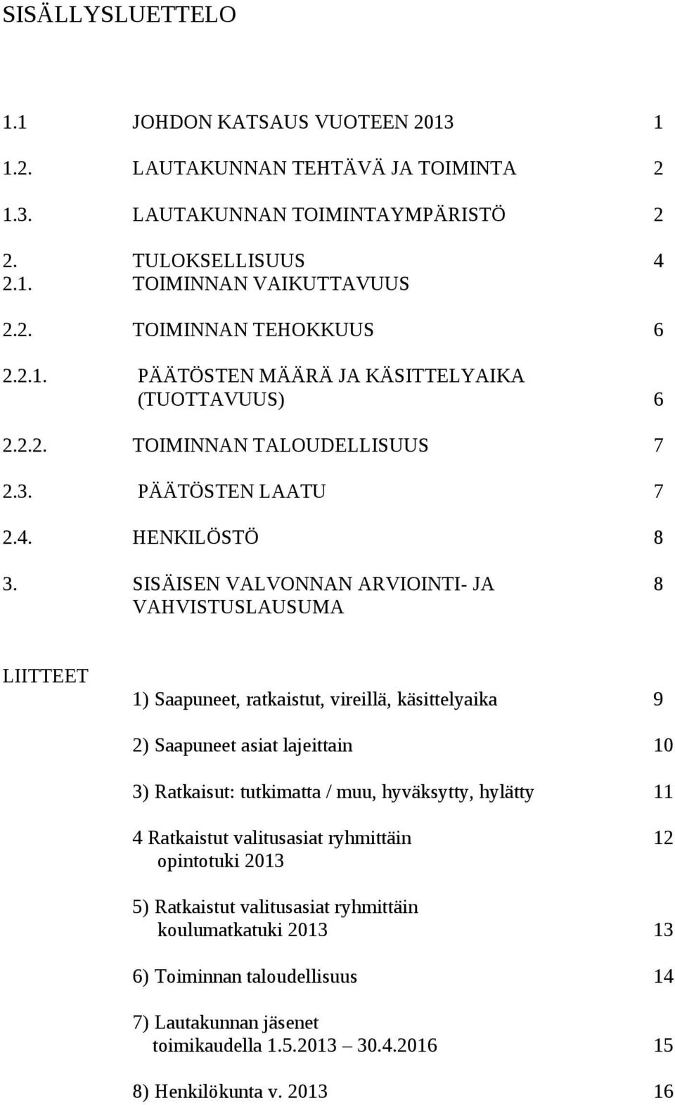 SISÄISEN VALVONNAN ARVIOINTI- JA VAHVISTUSLAUSUMA ) Saapuneet, ratkaistut, vireillä, käsittelyaika 9 ) Saapuneet asiat lajeittain 0 3) Ratkaisut: tutkimatta / muu,