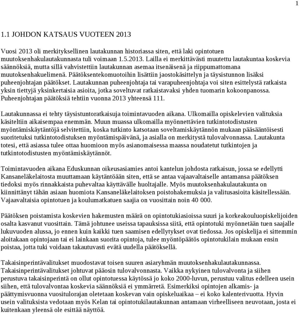 Lautakunnan puheenjohtaja tai varapuheenjohtaja voi siten esittelystä ratkaista yksin tiettyjä yksinkertaisia asioita, jotka soveltuvat ratkaistavaksi yhden tuomarin kokoonpanossa.