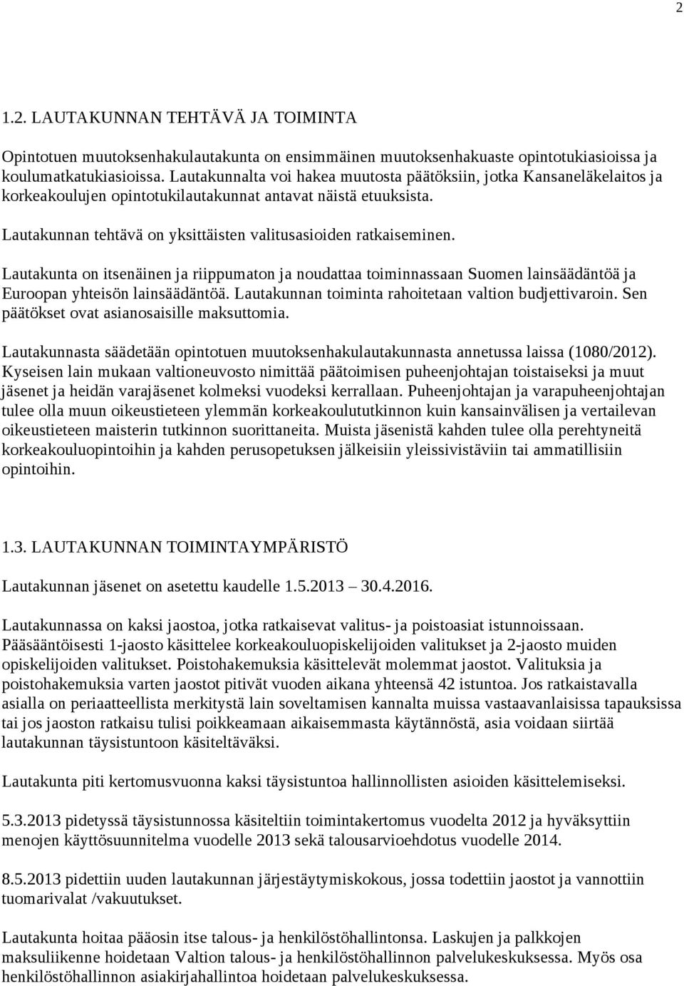 Lautakunnan tehtävä on yksittäisten valitusasioiden ratkaiseminen. Lautakunta on itsenäinen ja riippumaton ja noudattaa toiminnassaan Suomen lainsäädäntöä ja Euroopan yhteisön lainsäädäntöä.