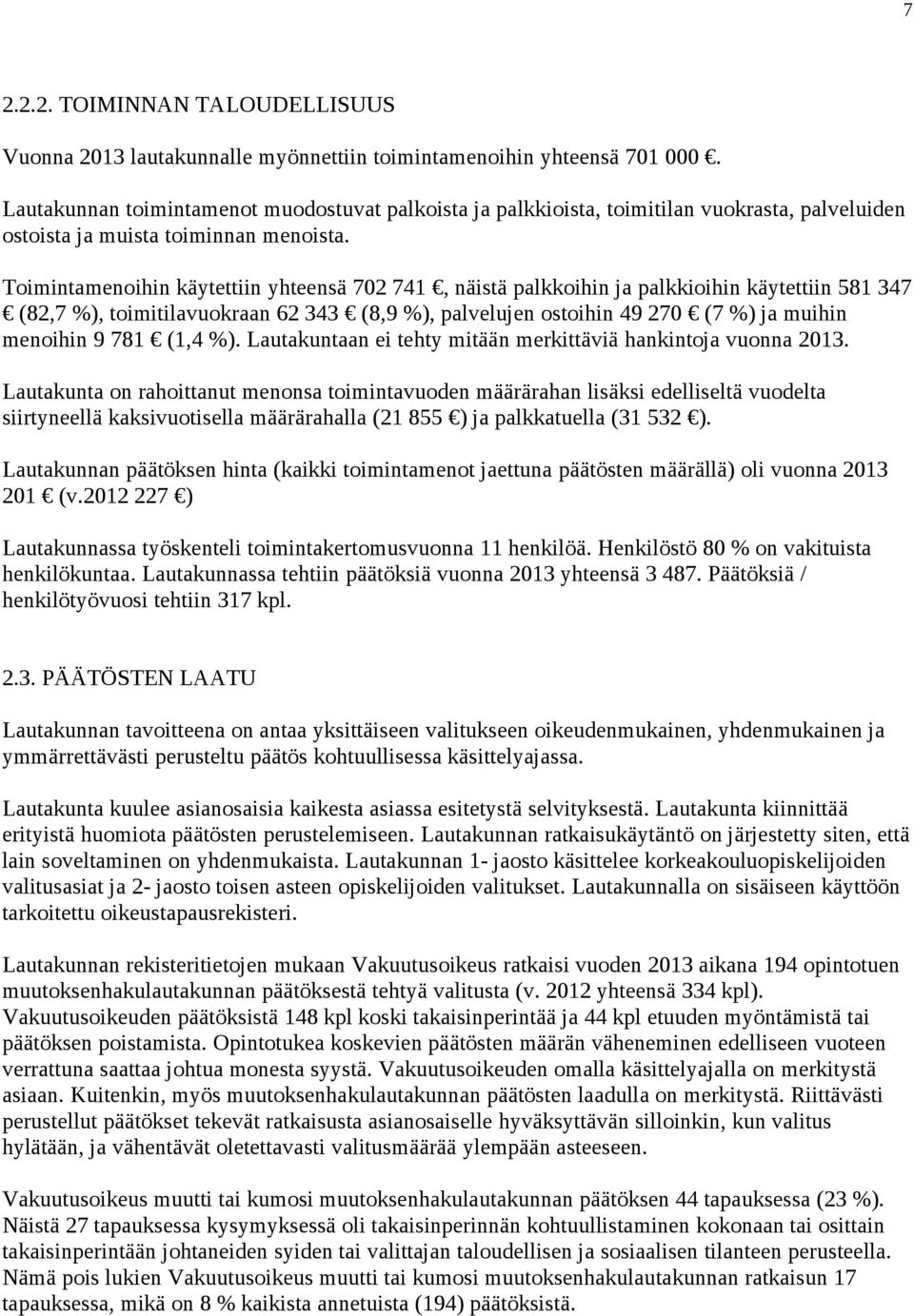 Toimintamenoihin käytettiin yhteensä 0, näistä palkkoihin ja palkkioihin käytettiin 5 3 (, %), toimitilavuokraan 33 (,9 %), palvelujen ostoihin 9 0 ( %) ja muihin menoihin 9 (, %).